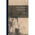 The Indian Territory [microform]: Its Chiefs, Legislators, and Leading Men: Illustrated