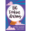 Big F*cking Dreams: A Journal for Building Your Brightest Damn Future