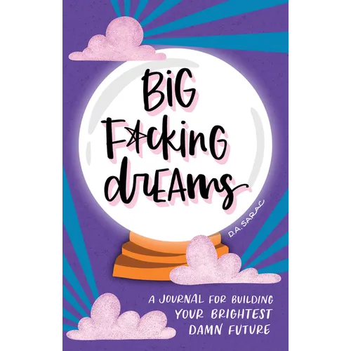 Big F*cking Dreams: A Journal for Building Your Brightest Damn Future