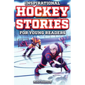 Inspirational Hockey Stories for Young Readers: 12 Unbelievable True Tales to Inspire and Amaze Young Hockey Lovers