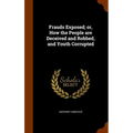 Frauds Exposed; or, How the People are Deceived and Robbed, and Youth Corrupted