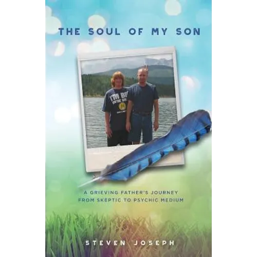 The Soul of My Son: A Grieving Father's Journey from Skeptic to Psychic Medium