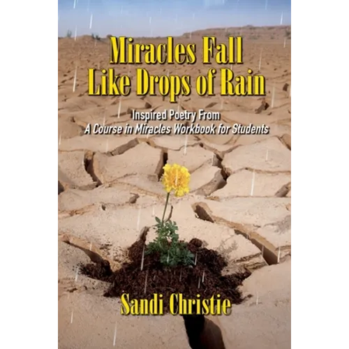 Miracles Fall Like Drops of Rain: Inspired poetry from A Course in Miracles Workbook for Students