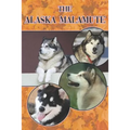 The Alaska Malamute: A Complete and Comprehensive Beginners Guide To: Buying, Owning, Health, Grooming, Training, Obedience, Understanding