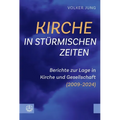 Kirche in Sturmischen Zeiten: Berichte Zur Lage in Kirche Und Gesellschaft (2009-2024)