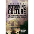 Reforming Culture: J.W. Alexander's Christian Approach to Social Reform