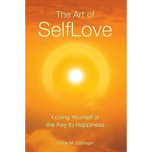 The Art of SelfLove: Loving Yourself is the Key to Happiness