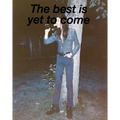 The Best Is Yet to Come