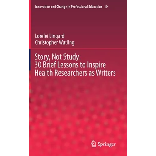 Story, Not Study: 30 Brief Lessons to Inspire Health Researchers as Writers