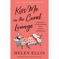 Kiss Me in the Coral Lounge: Intimate Confessions from a Happy Marriage
