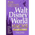 Walt Disney World Hacks, 2nd Edition: 350+ Park Secrets for Making the Most of Your Walt Disney World Vacation