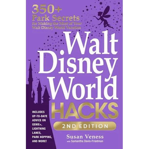 Walt Disney World Hacks, 2nd Edition: 350+ Park Secrets for Making the Most of Your Walt Disney World Vacation