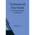 The Brownies and Prince Florimel; Or, Brownieland, Fairyland, and Demonland