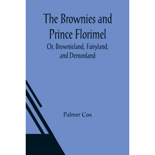 The Brownies and Prince Florimel; Or, Brownieland, Fairyland, and Demonland