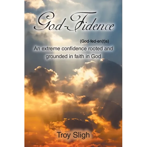 God-Fidence (God-fed-en(t)s): An extreme confidence rooted and grounded in faith in God