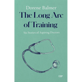 The Long Arc of Training: Six Stories of Aspiring Doctors