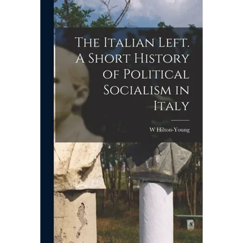 The Italian Left. A Short History of Political Socialism in Italy