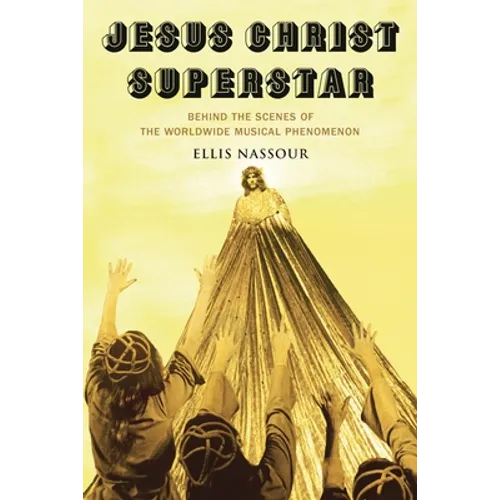 Jesus Christ Superstar: Behind the Scenes of the Worldwide Musical Phenomenon