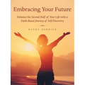 Embracing Your Future: Enhance the Second Half of Your Life with a Faith-Based Journey of Self-Discovery