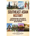 Southeast Asian History: A Captivating Guide to the History of Southeast Asia, Thailand, Vietnam, Bali, and the Philippines