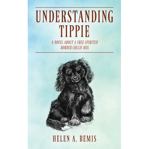 Understanding Tippie: A Novel About a Free-Spirited Border Collie Mix