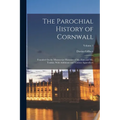 The Parochial History of Cornwall: Founded On the Manuscript Histories of Mr. Hals and Mr. Tonkin; With Additions and Various Appendices; Volume 1