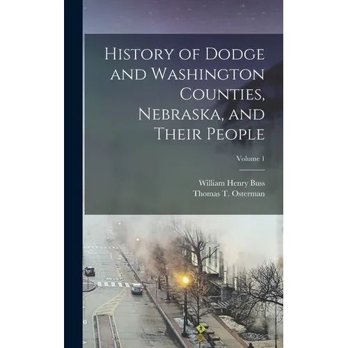 History of Dodge and Washington Counties, Nebraska, and Their People; Volume 1