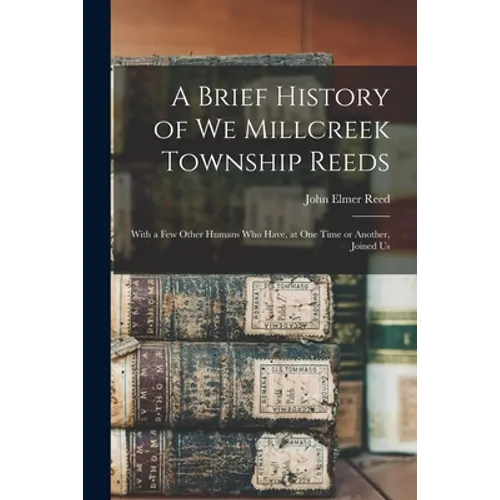 A Brief History of We Millcreek Township Reeds: With a Few Other Humans Who Have, at One Time or Another, Joined Us