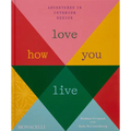 Love How You Live: Adventures in Interior Design