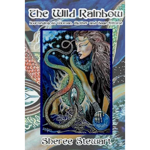 The Wild Rainbow: Journeying as Woman, Mother and Sage Femme