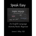 Speak Easy: An English Language Activity Book: Beginner