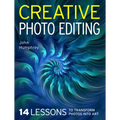 Creative Photo Editing: 14 Lessons to Transform Photos Into Art