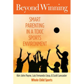 Beyond Winning: Smart Parenting in a Toxic Sports Environment
