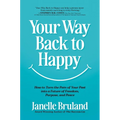Your Way Back to Happy: How to Turn the Pain of Your Past Into a Future of Freedom, Purpose, and Peace