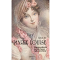 Marie Louise. Erzherzogin von Österreich, Kaiserin der Franzosen, Napoleons zweite Ehefrau. Biographie: Mit zahlreichen Abbildungen