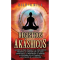 Registros akáshicos: Acceder a vidas pasadas y al conocimiento mediante la conexión con los guías espirituales, la meditación, la oración, el equilibr