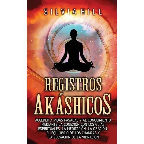Registros akáshicos: Acceder a vidas pasadas y al conocimiento mediante la conexión con los guías espirituales, la meditación, la oración, el equilibr