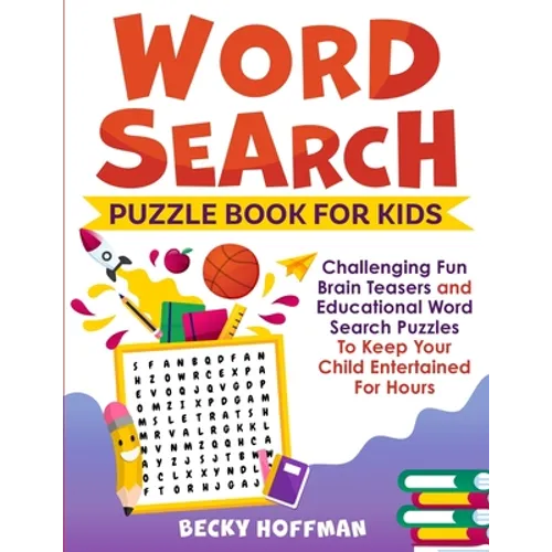 Word Search Puzzle Book For Kids: Challenging Fun Brain Teasers and Educational Word Search Puzzles To Keep Your Child Entertained For Hours