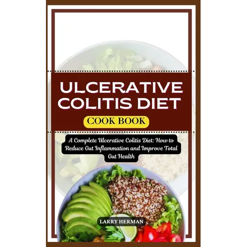 Ulcerative Colitis Diet Cook Book: A Complete Ulcerative Colitis Diet: How to Reduce Gut Inflammation and Improve Total Gut Health