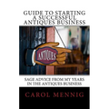 Guide to Starting a Successful Antiques Business: Sage Advice from My Years in the Antiques Business