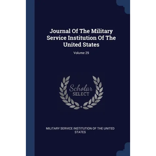 Journal Of The Military Service Institution Of The United States; Volume 29