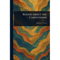 Round About the Carpathians