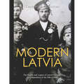 Modern Latvia: The History and Legacy of Latvia's Struggle for Independence in the 20th Century