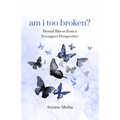am i too broken?: Mental Illness from a Teenager's Perspective