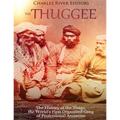 The Thuggee: The History of the Thugs, the World's First Organized Gang of Professional Assassins