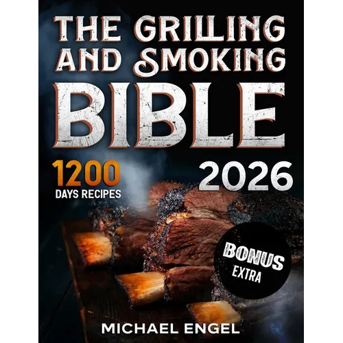 The Grilling and Smoking Bible: So Many Days of Smoking and Delicious Recipes for Grill Lovers. Become a Master in No Time and Amaze Family and Friend