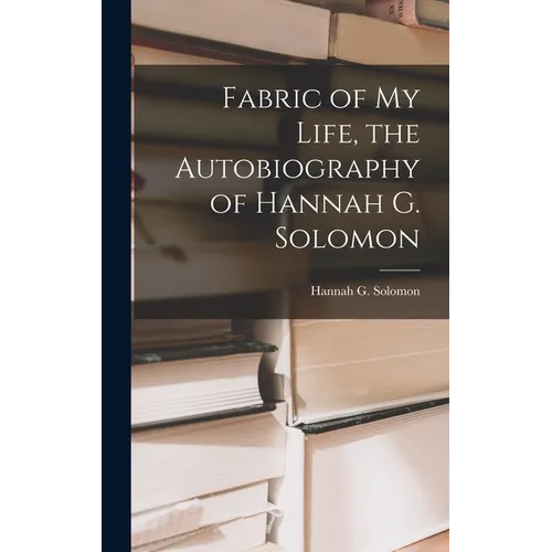 Fabric of My Life, the Autobiography of Hannah G. Solomon