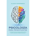 Psicología para principiantes: Los fundamentos de la psicología explicados de forma sencilla: comprender y manipular a las personas