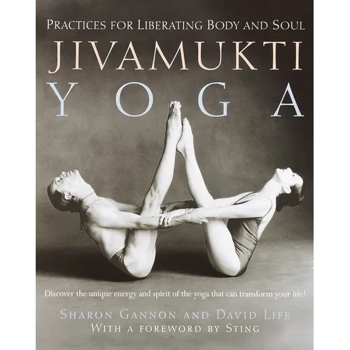 Jivamukti Yoga: Practices for Liberating Body and Soul