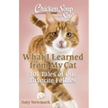 Chicken Soup for the Soul: What I Learned from My Cat: 101 Tales of Our Favorite Felines